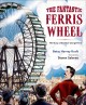 Go to record The fantastic Ferris Wheel : the story of inventor George ...