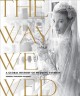 Go to record The way we wed : a global history of wedding fashion