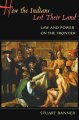 Go to record How the Indians lost their land : law and power on the fro...