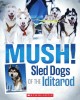 Go to record Mush! : sled dogs of the Iditarod
