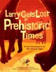 Go to record Larry gets lost in history : from dinosaurs to the Stone Age