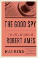 Go to record The good spy : the life and death of Robert Ames