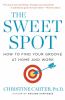 Go to record The sweet spot : how to find your groove at home and work