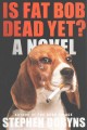 Go to record Is fat Bob dead yet? : a novel