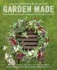 Go to record Garden made : a year of seasonal projects to beautify your...