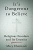 Go to record It's dangerous to believe : religious freedom and its enem...