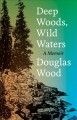 Go to record Deep woods, wild waters : a memoir, with illustrations by ...