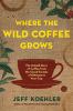 Go to record Where the wild coffee grows : the untold story of coffee f...