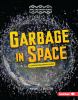 Go to record Garbage in space : a space discovery guide
