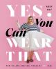 Go to record Yes, you can wear that : how to look and feel fierce at an...