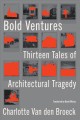 Go to record Bold ventures : thirteen tales of architectural tragedy