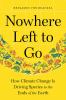 Go to record Nowhere left to go : how climate change is driving species...