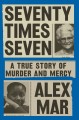 Go to record Seventy times seven : a true story of murder and mercy