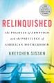 Go to record Relinquished : the politics of adoption and the privilege ...