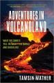 Go to record Adventures in volcanoland : what volcanoes tell us about t...