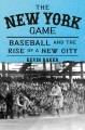 Go to record The New York game : baseball and the rise of a new city