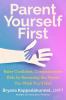 Go to record Parent yourself first : raise confident, compassionate kid...