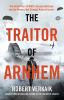 Go to record The traitor of Arnhem : the untold story of WWII's greates...