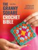 Go to record The granny square crochet bible : everything you need to k...