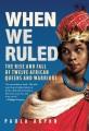 Go to record When we ruled : the rise and fall of twelve African queens...