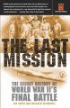Go to record The last mission : the secret story of World War II's fina...