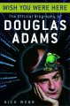 Go to record Wish you were here : the official biography of Douglas Adams