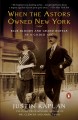Go to record When the Astors owned New York : blue bloods and grand hot...